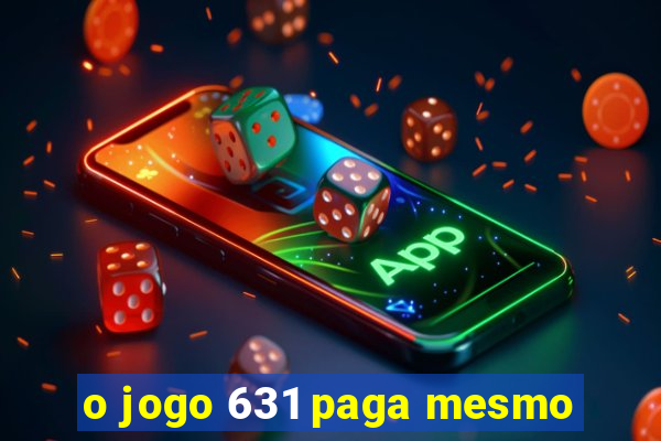 o jogo 631 paga mesmo